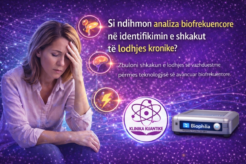 Si ndihmon analiza biofrekuencore në identifikimin e shkakut të lodhjes kronike, Skanimi kuantik i organizmit, analizë biofrekuencore për lodhje kronike, Biophilia Tracker X5 Ultra, analizë biofrekuencore Tiranë, Klinika Kuantike
